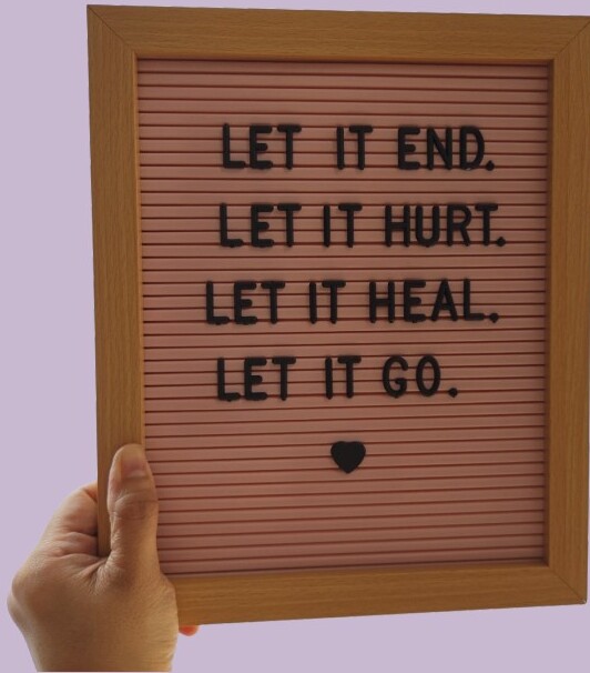 Let it end. Let it hurt. Let it heal. Let it go.